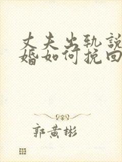 丈夫出轨说要离婚如何挽回