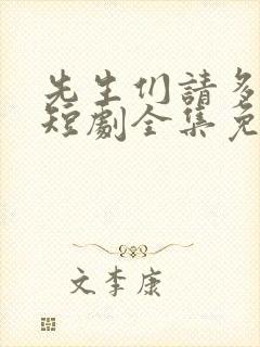 先生们请多指教短剧全集免费观看