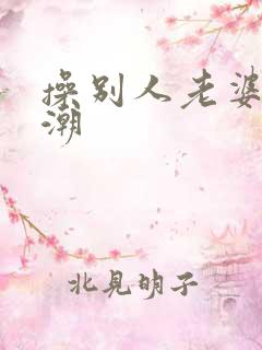 操别人老婆到高潮