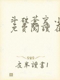 斗破苍穹 小说免费阅读 在线阅读