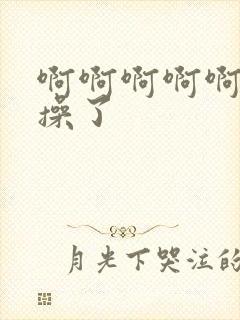 啊啊啊啊啊不要操了