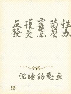 反复霉菌性阴道发炎怎么办