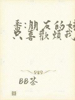 番:朋友的妹妹只喜欢烦我