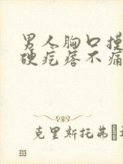 男人胸口摸着有硬疙瘩不痛不痒