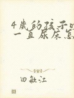 4岁的孩子晚上一直尿床怎么回事