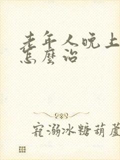 老年人晚上失眠怎么治