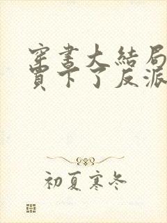 穿书大结局时我买下了反派