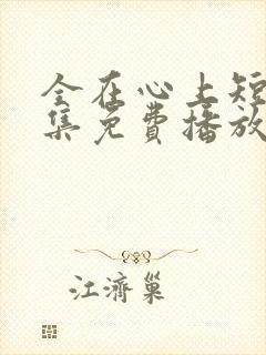 全在心上短剧全集免费播放