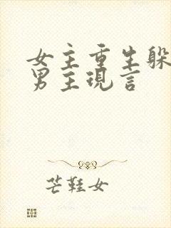 女主重生躲疯狂男主现言