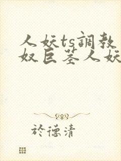 人妖ts调教男奴巨茎人妖videos另类...