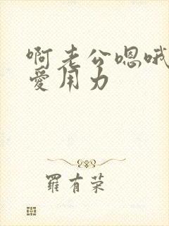 啊老公嗯哦舒服爱用力