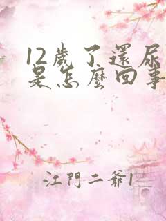 12岁了还尿床是怎么回事