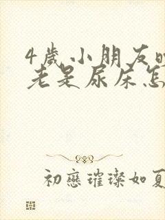 4岁小朋友晚上老是尿床怎么办