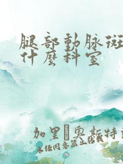 腿部动脉斑块看什么科室