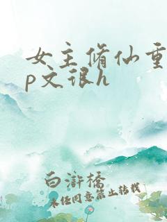 女主修仙重生np文很h