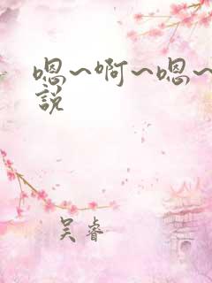 嗯~啊~嗯~小说