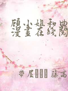 顾小姐和曲小姐漫画在线阅读全集