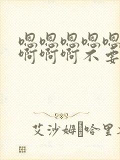 嗯嗯嗯嗯嗯啊啊啊啊啊不要操