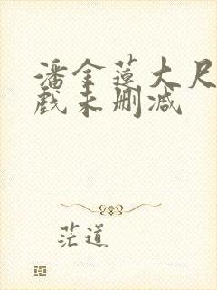 潘金莲大尺度床戏未删减