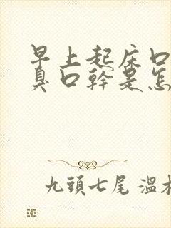 早上起床口苦口臭口干是怎么回事