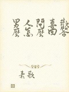 男人问喜欢吃什么怎么回答