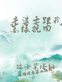 老婆要跟我离婚怎样挽回