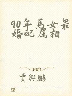 90年马女最佳婚配属相