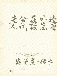 老公在外边有女人我该怎么做