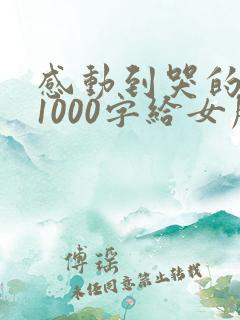 感动到哭的情话1000字给女朋友