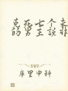 克死七个未婚妻的男主说非我不娶小说