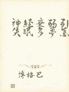 神经衰弱引起的失眠多梦怎么办