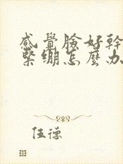 感觉脸好干脱皮紧绷怎么办