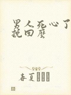 男人死心了还能挽回么