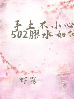 手上不小心沾了502胶水如何去除