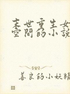 末世重生女主有空间的小说