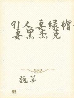 91人妻绿帽娇妻黑杰克