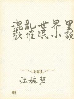 混乱世界里的狂欢催眠小说免费阅读