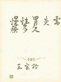 慢性胃炎需要治疗多久