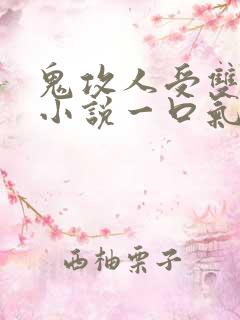 鬼攻人受双男主小说一口气看完