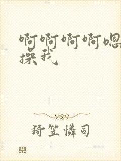 啊啊啊啊嗯嗯嗯操我