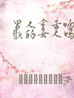 男人会舌吻不喜欢的女人吗