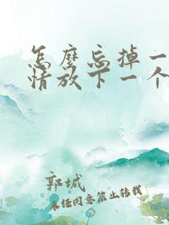 怎么忘掉一段感情放下一个人