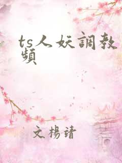 ts人妖调教视频