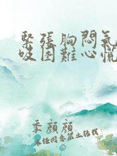 紧张胸闷气短呼吸困难心慌是什么原因