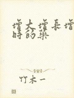 增大增长增硬延时的药