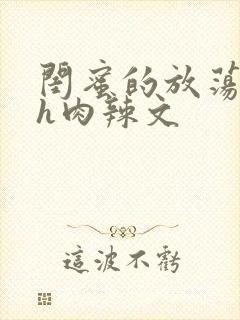 闺蜜的放荡交换h肉辣文