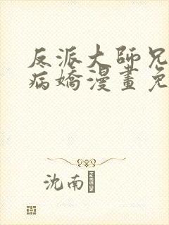 反派大师兄全是病娇漫画免费阅读