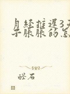 月经推迟3天肚子胀胀的怎么回事