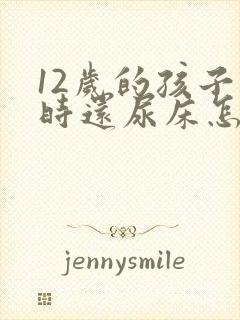 12岁的孩子有时还尿床怎么办