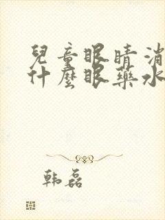 儿童眼睛消炎用什么眼药水